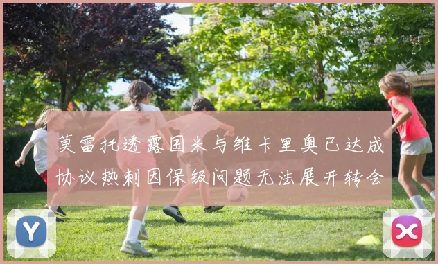 莫雷托透露国米与维卡里奥已达成协议热刺因保级问题无法展开转会谈判