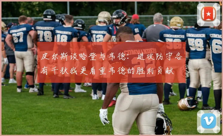皮尔斯谈哈登与韦德：进攻防守各有千秋我更看重韦德的胜利贡献